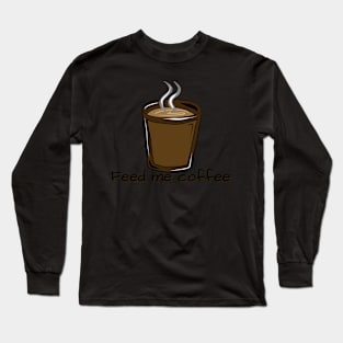 FEED ME COFFEE Long Sleeve T-Shirt